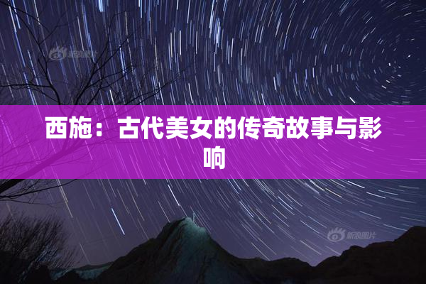 西施：古代美女的传奇故事与影响