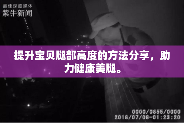 提升宝贝腿部高度的方法分享，助力健康美腿。