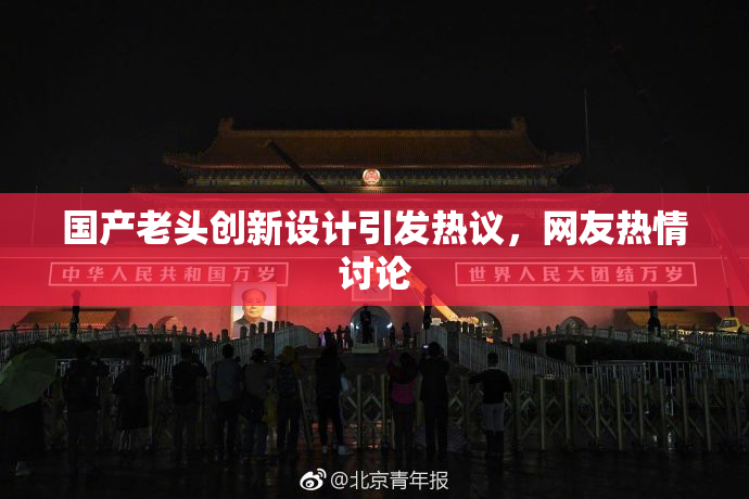 国产老头创新设计引发热议，网友热情讨论