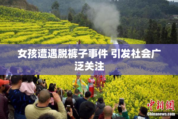 女孩遭遇脱裤子事件 引发社会广泛关注