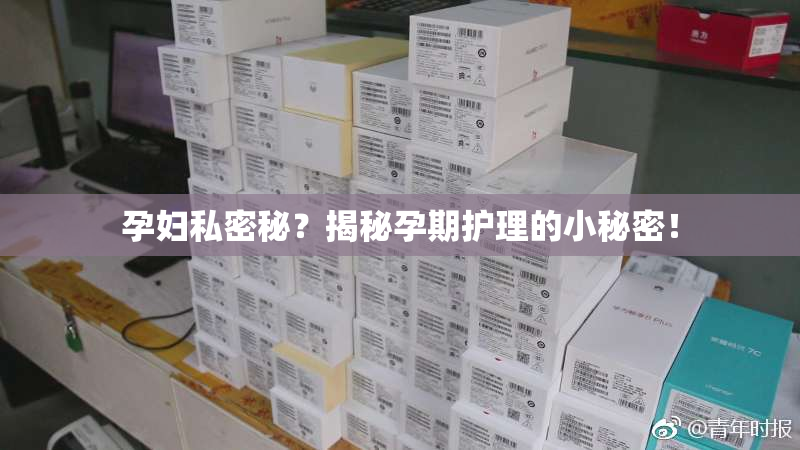 孕妇私密秘？揭秘孕期护理的小秘密！