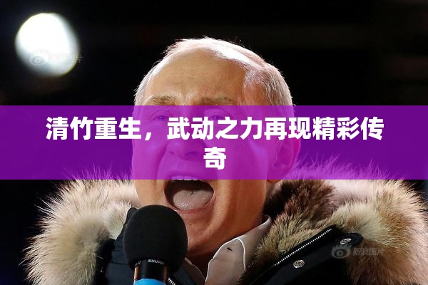 清竹重生，武动之力再现精彩传奇