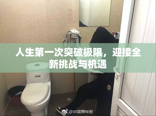 人生第一次突破极限，迎接全新挑战与机遇