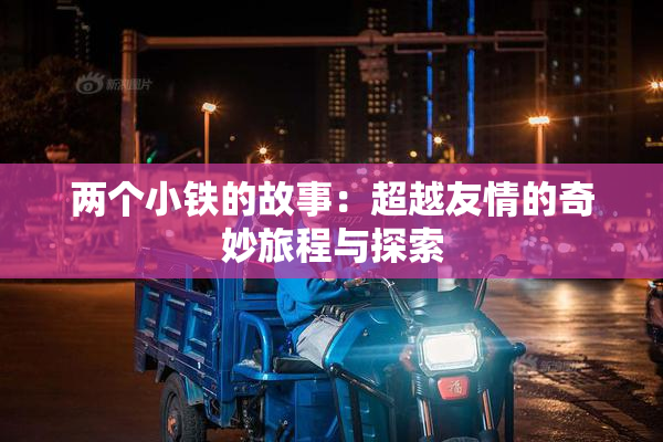 两个小铁的故事：超越友情的奇妙旅程与探索
