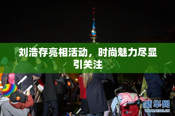 刘浩存亮相活动，时尚魅力尽显引关注