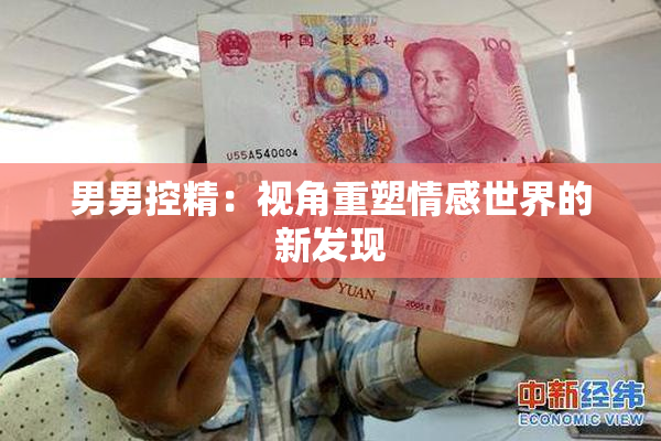 男男控精：视角重塑情感世界的新发现