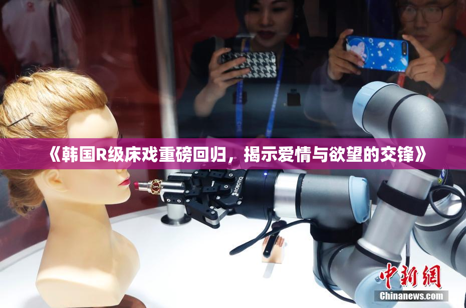 《韩国R级床戏重磅回归，揭示爱情与欲望的交锋》