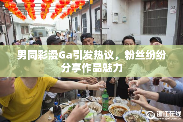 男同彩漫Ga引发热议，粉丝纷纷分享作品魅力