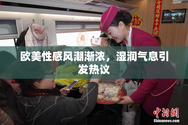欧美性感风潮渐浓，湿润气息引发热议