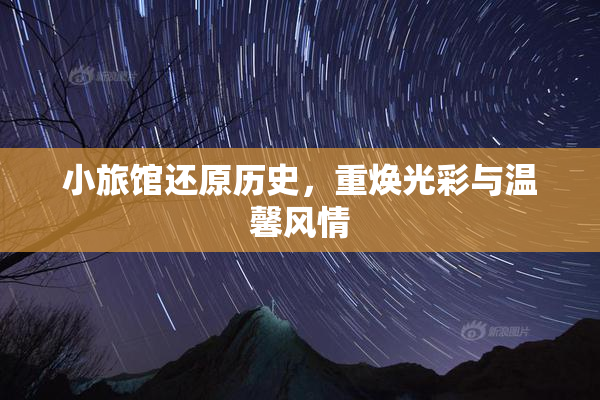 小旅馆还原历史，重焕光彩与温馨风情