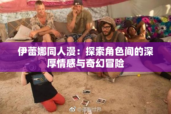 伊蕾娜同人漫：探索角色间的深厚情感与奇幻冒险