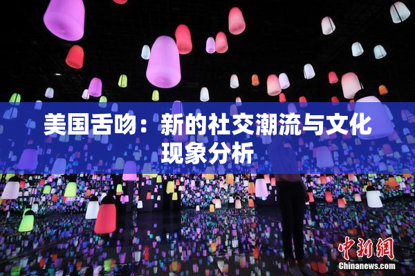 美国舌吻：新的社交潮流与文化现象分析