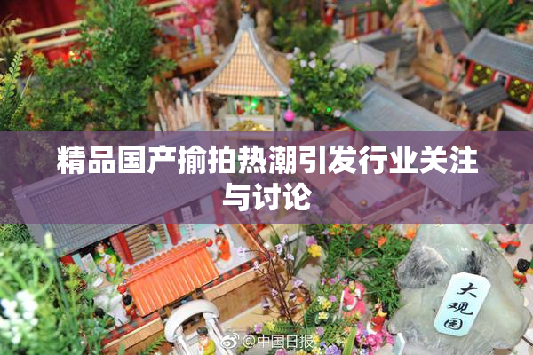精品国产揄拍热潮引发行业关注与讨论