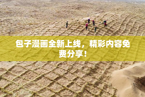包子漫画全新上线，精彩内容免费分享！