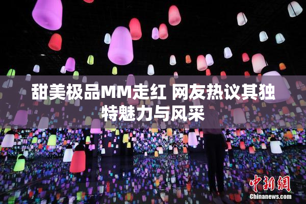 甜美极品MM走红 网友热议其独特魅力与风采