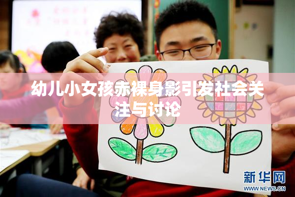 幼儿小女孩赤裸身影引发社会关注与讨论