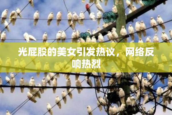 光屁股的美女引发热议，网络反响热烈