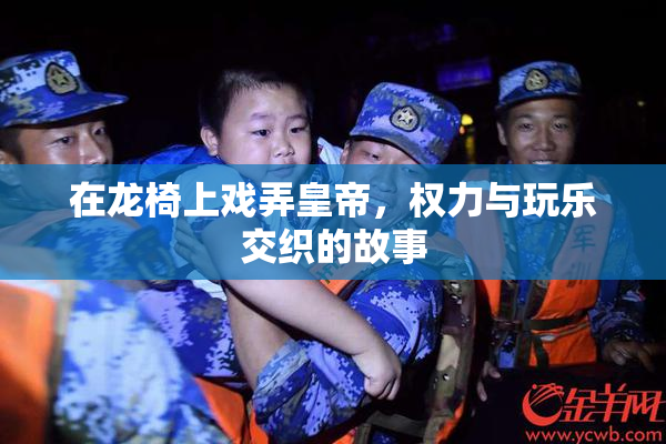 在龙椅上戏弄皇帝，权力与玩乐交织的故事