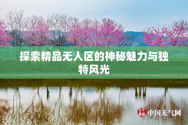 探索精品无人区的神秘魅力与独特风光