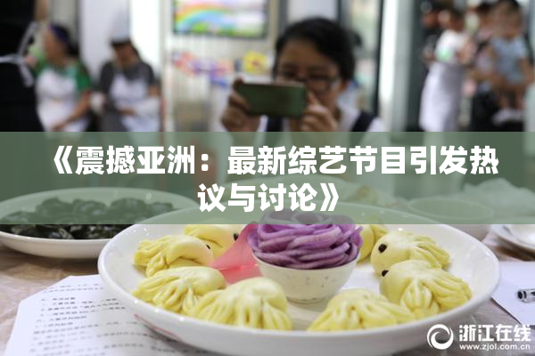 《震撼亚洲：最新综艺节目引发热议与讨论》