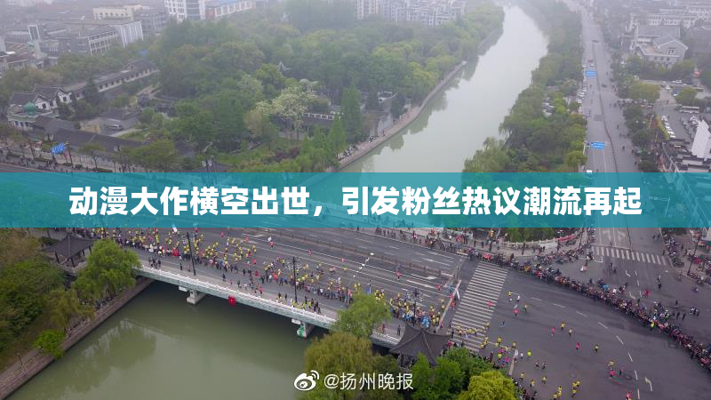 动漫大作横空出世，引发粉丝热议潮流再起