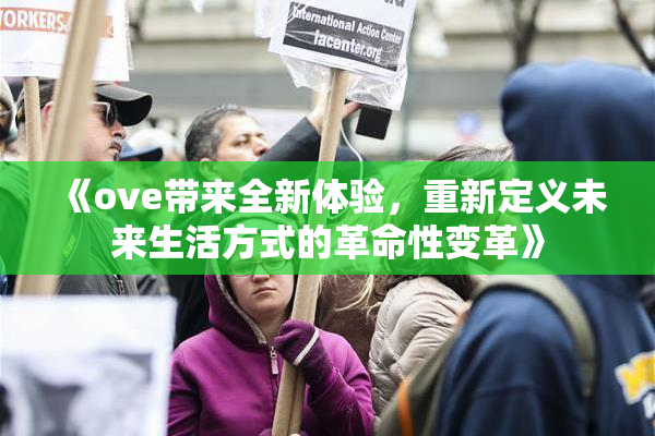 《ove带来全新体验，重新定义未来生活方式的革命性变革》