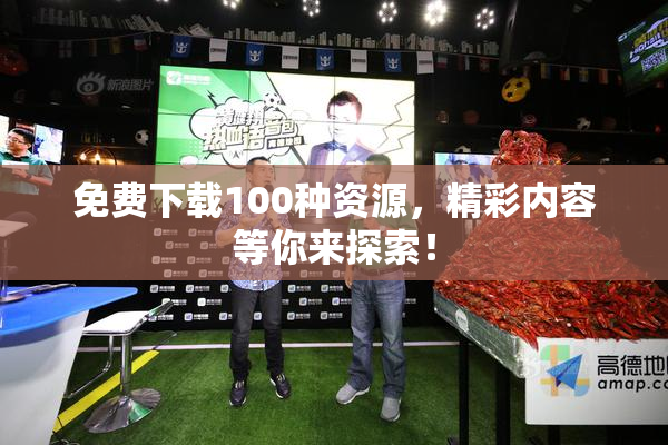 免费下载100种资源，精彩内容等你来探索！