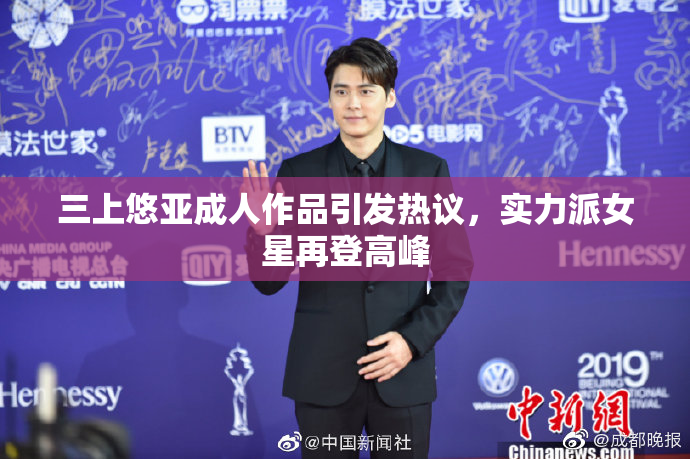 三上悠亚成人作品引发热议，实力派女星再登高峰