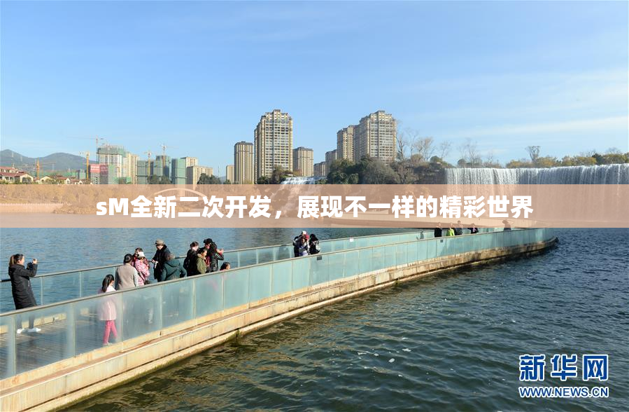 sM全新二次开发，展现不一样的精彩世界