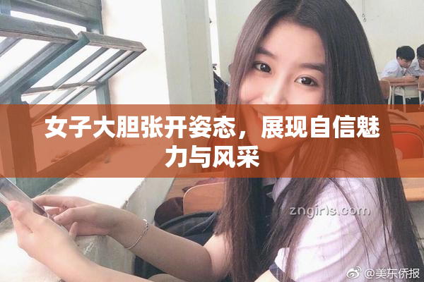 女子大胆张开姿态，展现自信魅力与风采