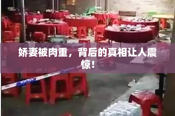 娇妻被肉重，背后的真相让人震惊！