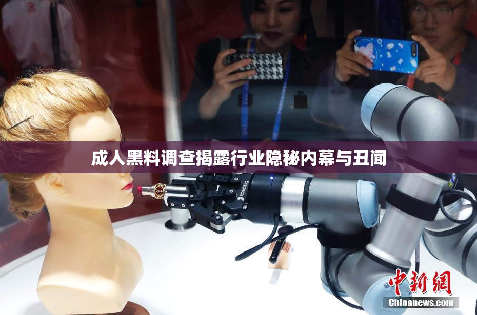 成人黑料调查揭露行业隐秘内幕与丑闻