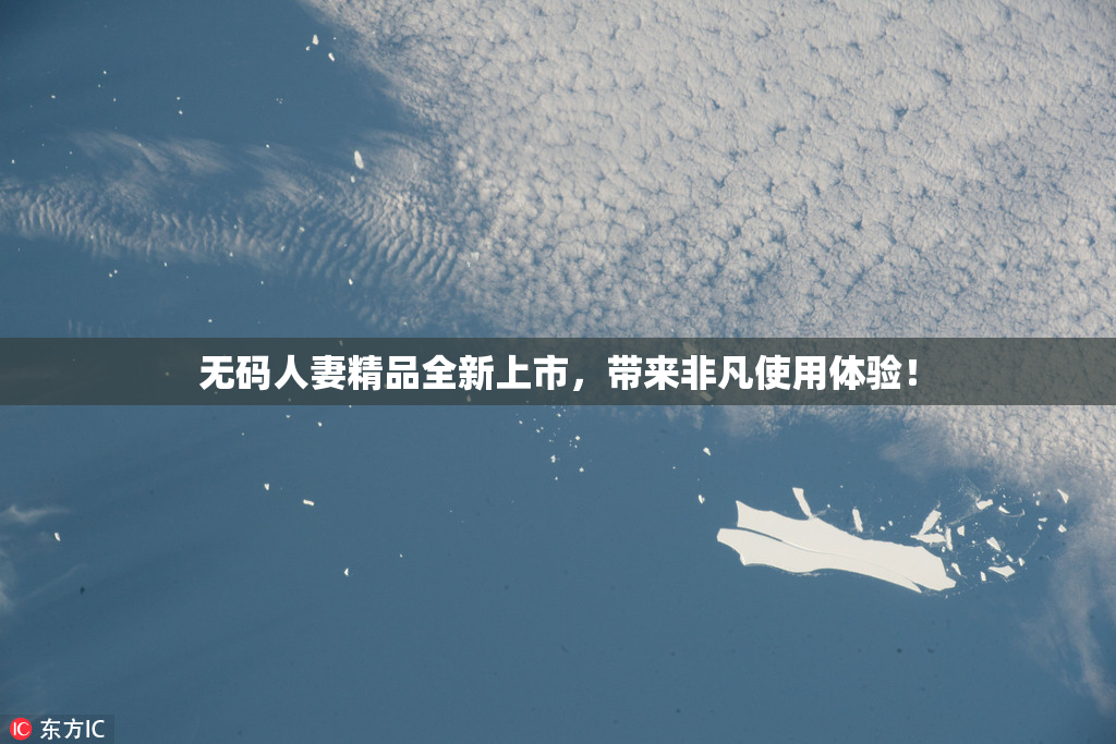 无码人妻精品全新上市，带来非凡使用体验！