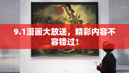 9.1漫画大放送，精彩内容不容错过！