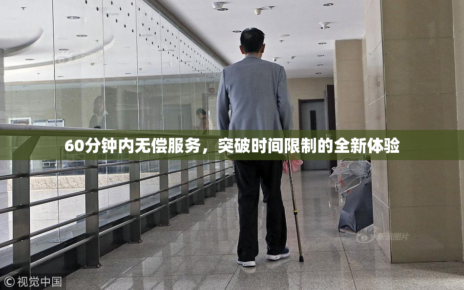 60分钟内无偿服务，突破时间限制的全新体验