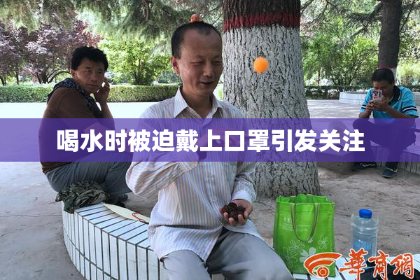 喝水时被迫戴上口罩引发关注