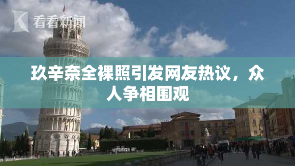玖辛奈全裸照引发网友热议，众人争相围观