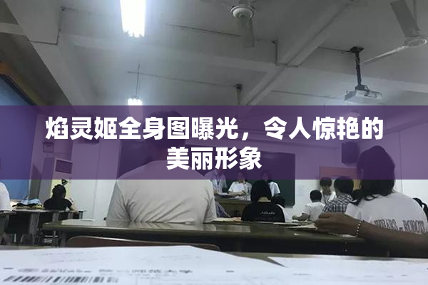 焰灵姬全身图曝光，令人惊艳的美丽形象