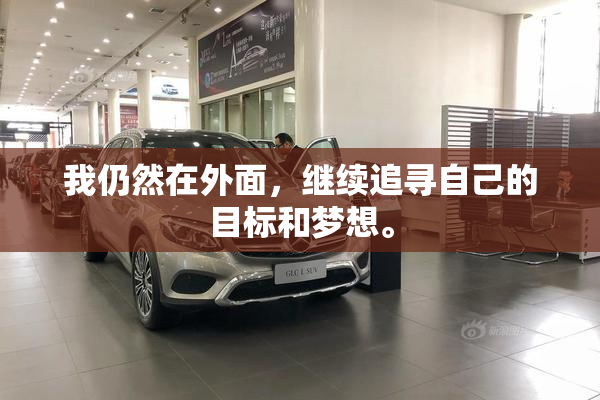 我仍然在外面，继续追寻自己的目标和梦想。