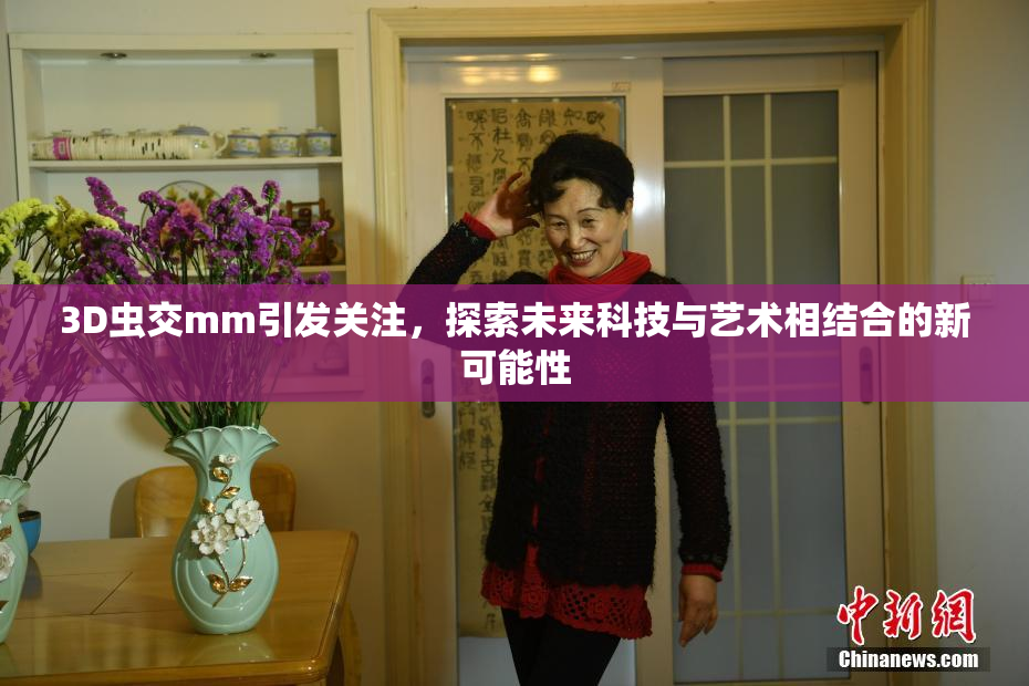 3D虫交mm引发关注，探索未来科技与艺术相结合的新可能性