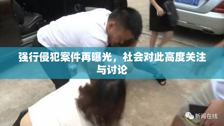 强行侵犯案件再曝光，社会对此高度关注与讨论