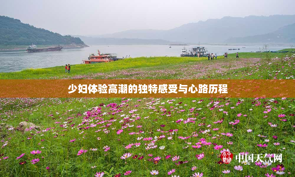 少妇体验高潮的独特感受与心路历程