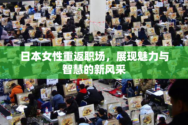 日本女性重返职场，展现魅力与智慧的新风采