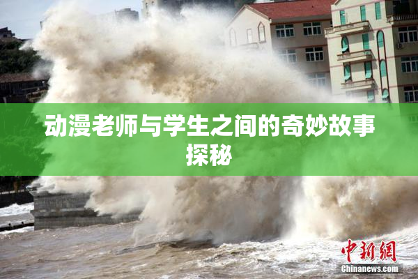 动漫老师与学生之间的奇妙故事探秘