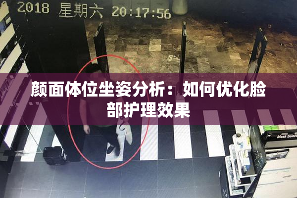 颜面体位坐姿分析：如何优化脸部护理效果