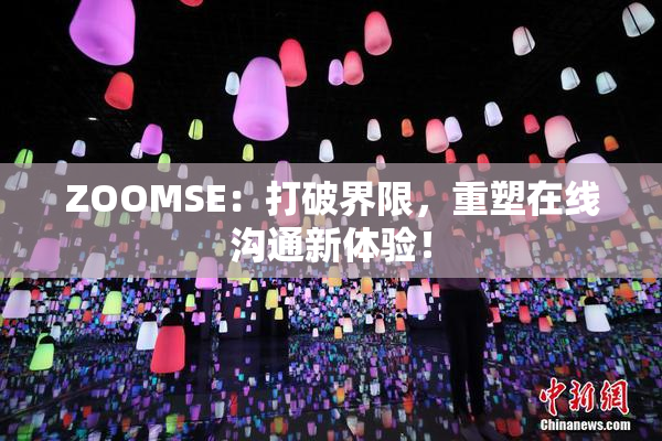 ZOOMSE：打破界限，重塑在线沟通新体验！