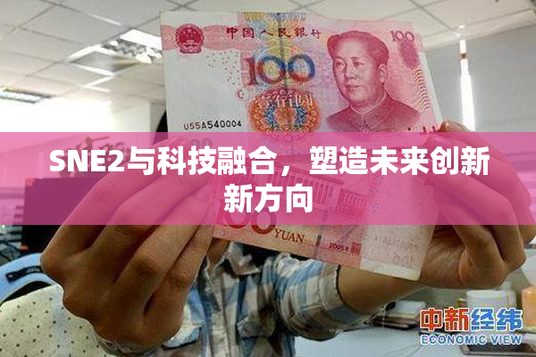 SNE2与科技融合，塑造未来创新新方向