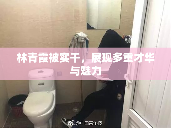 林青霞被实干，展现多重才华与魅力