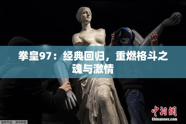 拳皇97：经典回归，重燃格斗之魂与激情