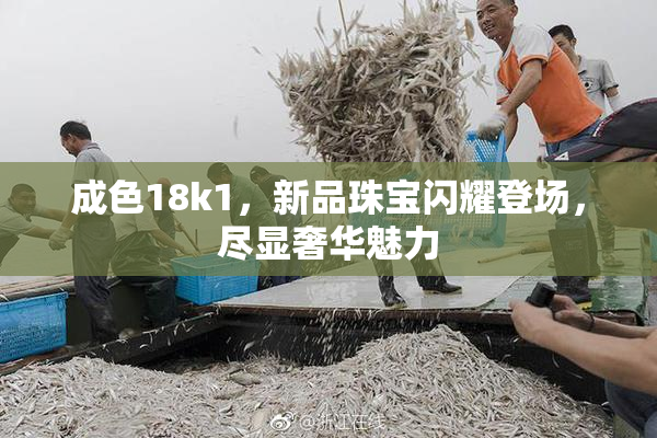 成色18k1，新品珠宝闪耀登场，尽显奢华魅力